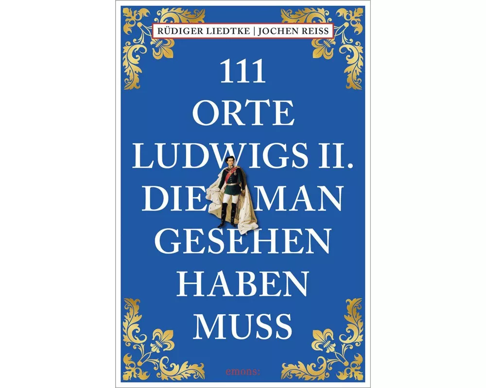 111 Orte Ludwigs II., die man gesehen haben muss