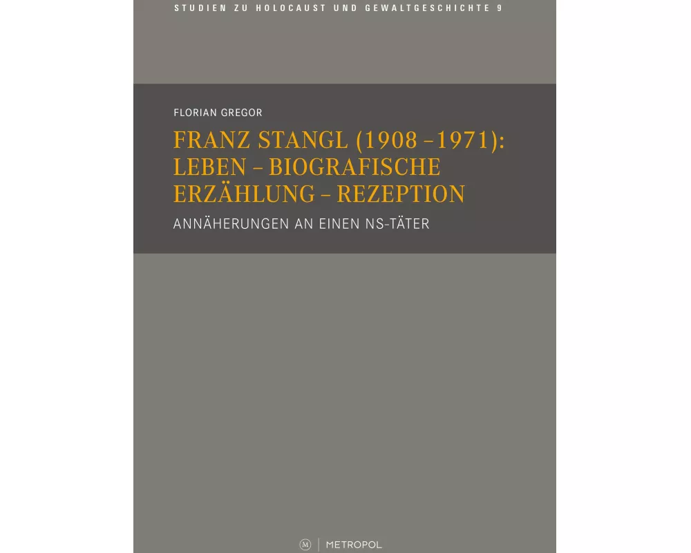 Franz Stangl (1908-1971): Leben - Biografische Erzählung - Rezeption
