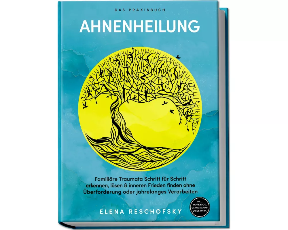 Ahnenheilung - Das Praxisbuch: Familiäre Traumata Schritt für Schritt erkennen, lösen & inneren Frieden finden ohne Überforderung oder jahrelanges Ver