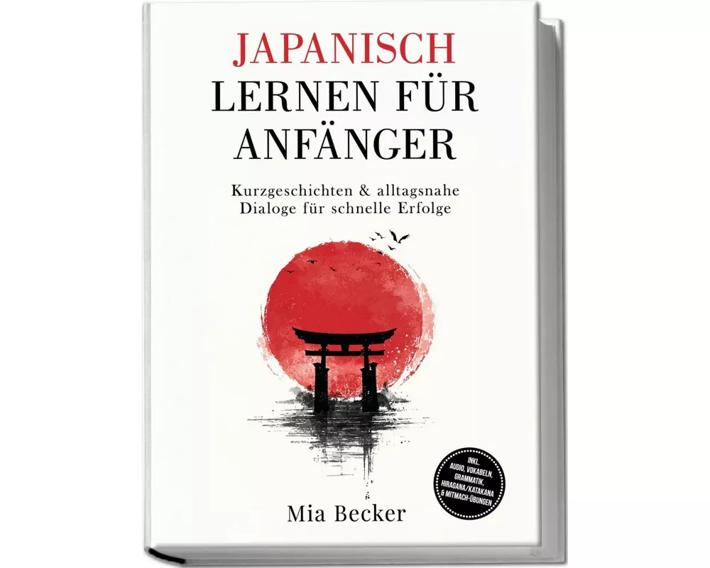 Japanisch lernen für Anfänger: Kurzgeschichten & alltagsnahe Dialoge für schnelle Erfolge - inkl. Audio, Vokabeln, Grammatik, Hiragana/Katakana & Mitm