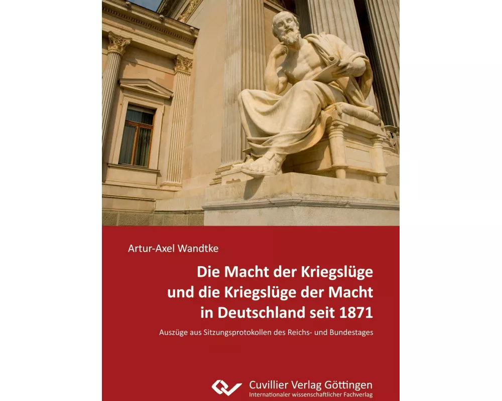Die Macht der Kriegslüge und die Kriegslüge der Macht in Deutschland seit 1871. Auszüge aus Sitzungsprotokollen des Reichs- und Bundestages