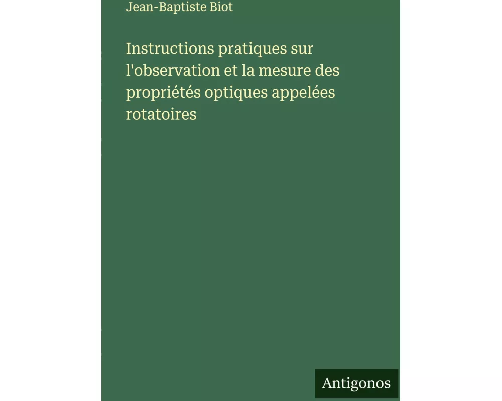 Instructions pratiques sur l'observation et la mesure des propriétés optiques appelées rotatoires