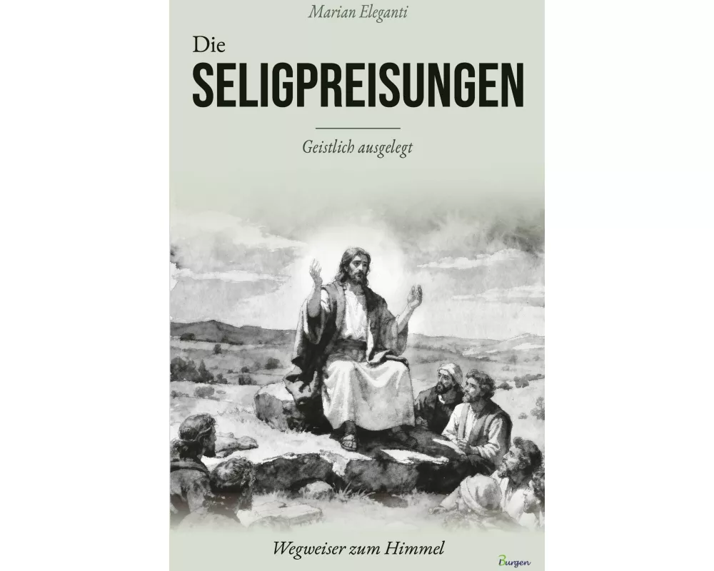 Die Seligpreisungen: Wegweiser zum Himmel. Geistlich ausgelegt