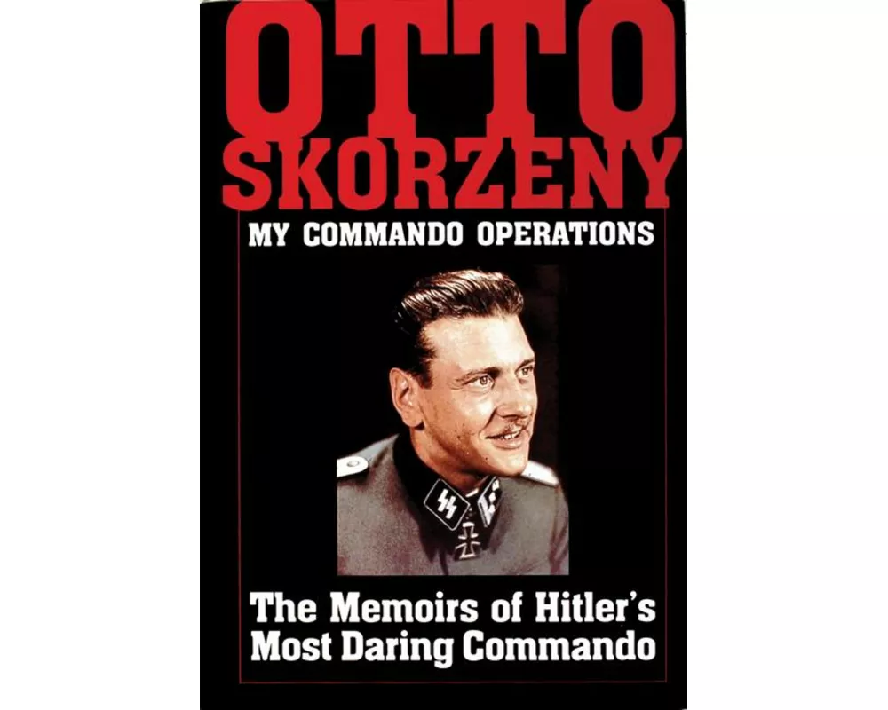 Otto Skorzeny: My Commando Operations
