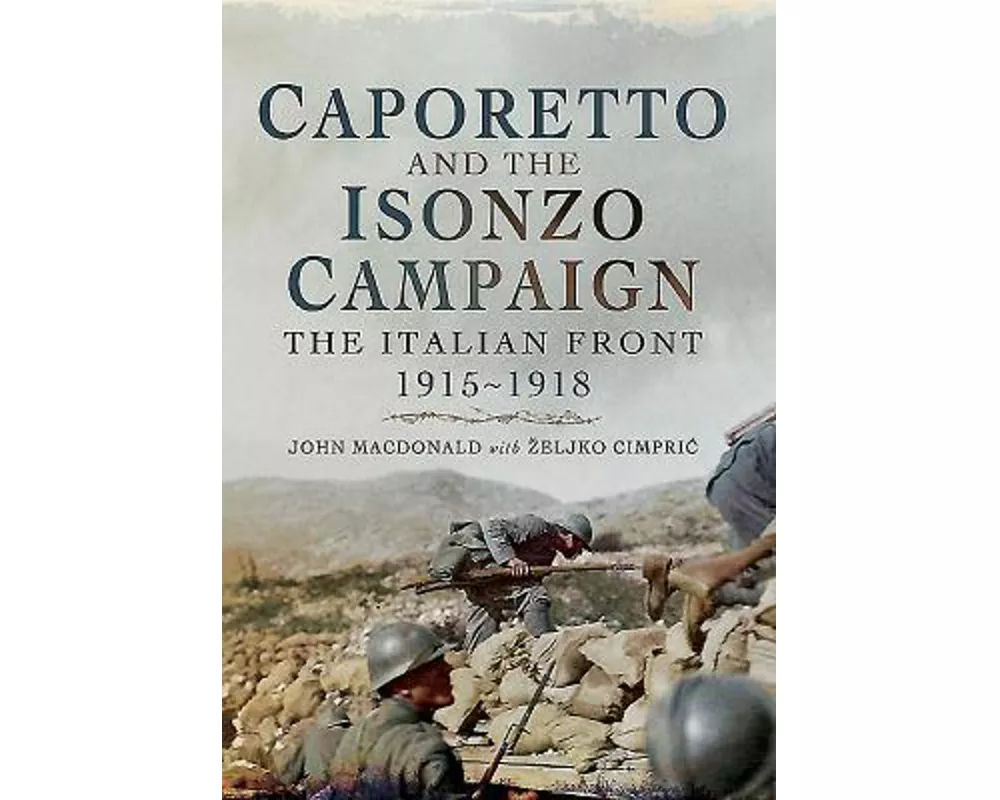 Caporetto and the Isonzo Campaign: The Italian Front, 1915-1918