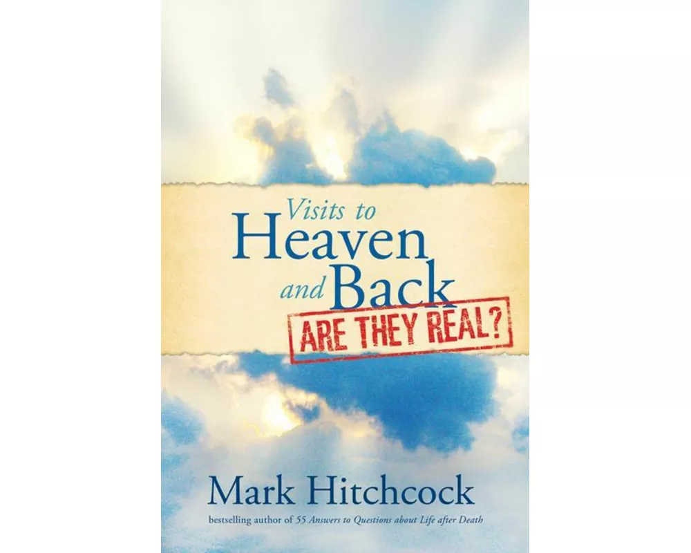 Visits to Heaven and Back: Are They Real?