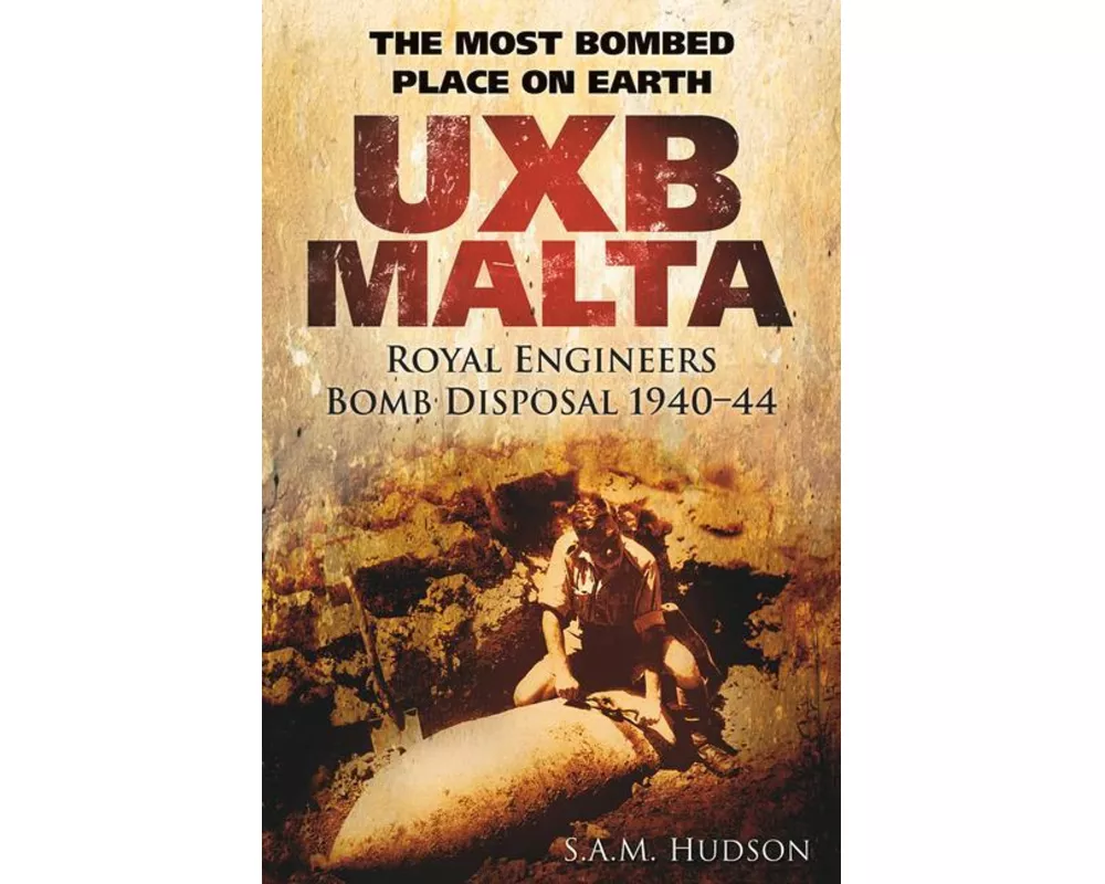 UXB Malta: Royal Engineers Bomb Disposal 1940-44