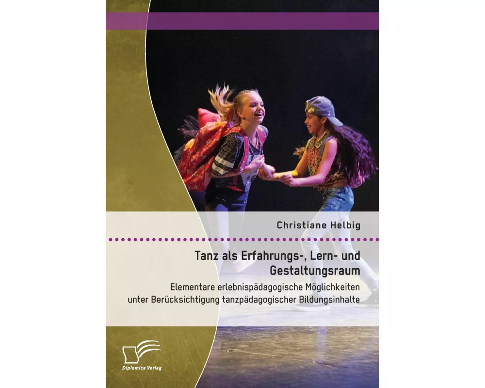 Tanz als Erfahrungs-, Lern- und Gestaltungsraum: Elementare erlebnispädagogische Möglichkeiten unter Berücksichtigung tanzpädagogischer Bildungsinhalt