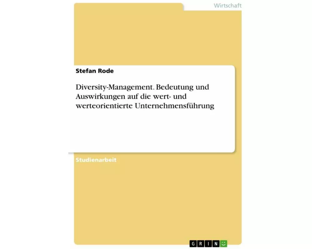 Diversity-Management. Bedeutung und Auswirkungen auf die wert- und werteorientierte Unternehmensführung