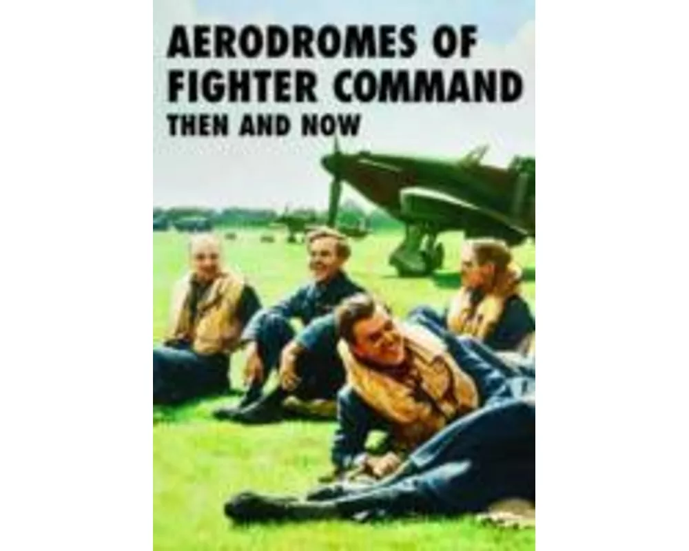 Aerodromes of Fighter Command: Then and Now