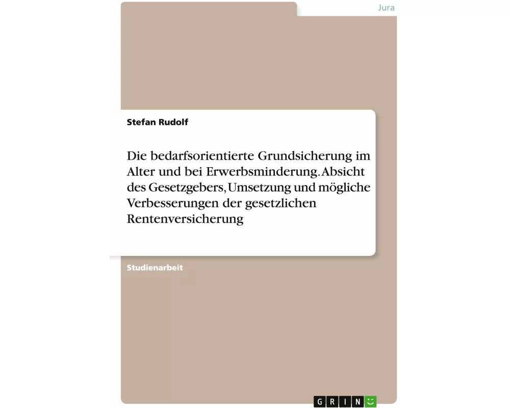 Die bedarfsorientierte Grundsicherung im Alter und bei Erwerbsminderung. Absicht des Gesetzgebers, Umsetzung und mögliche Verbesserungen der gesetzlic
