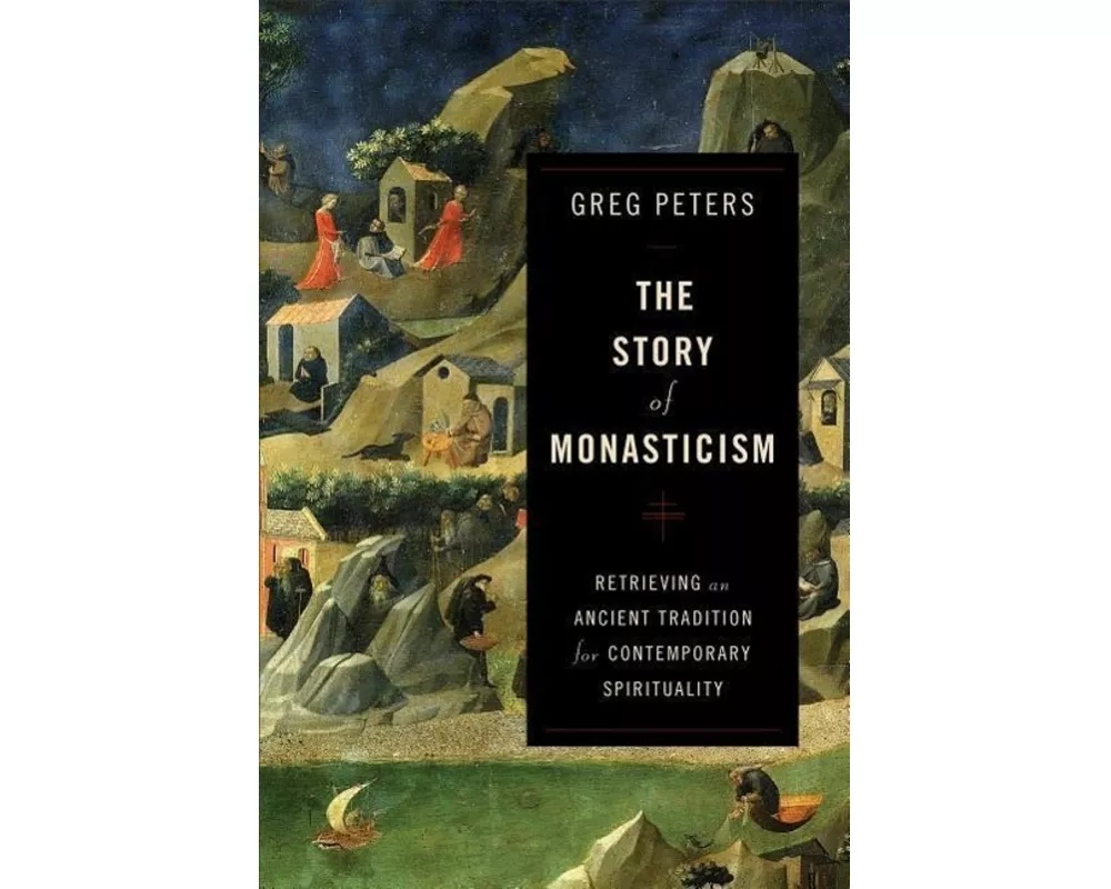 The Story of Monasticism – Retrieving an Ancient Tradition for Contemporary Spirituality