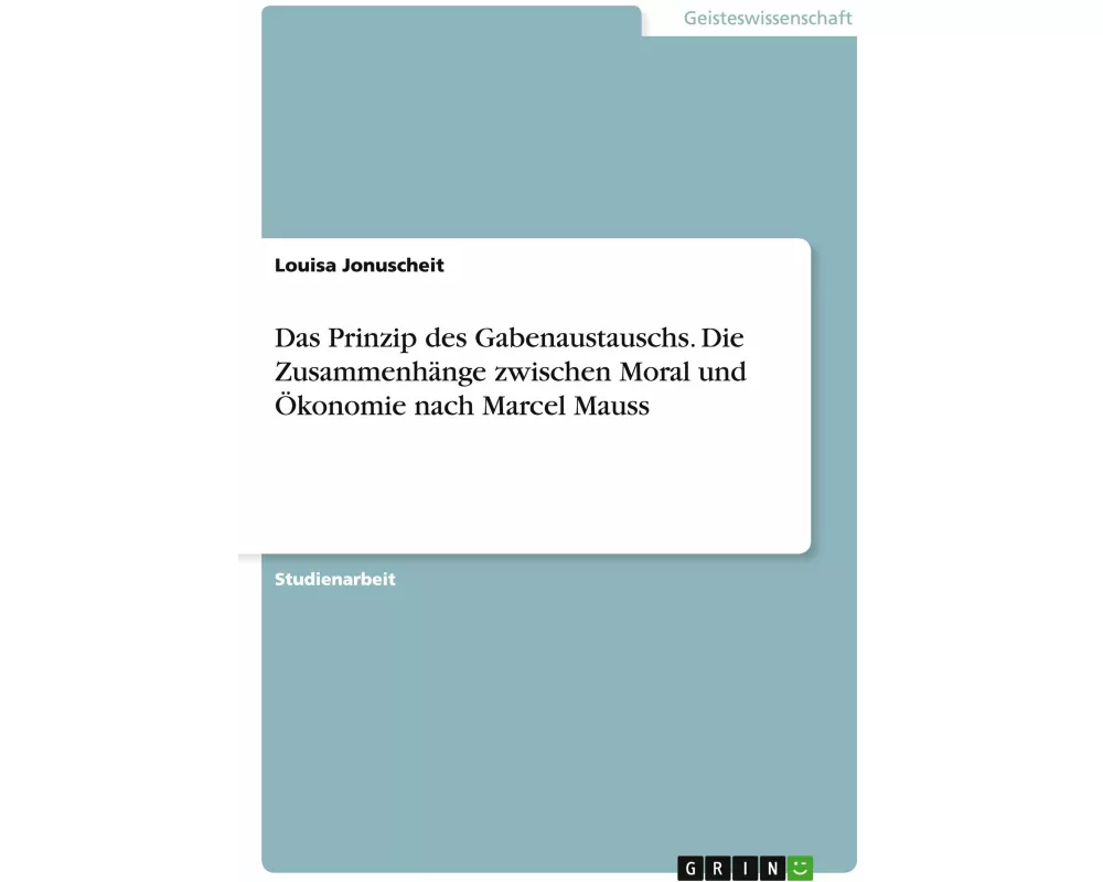 Das Prinzip des Gabenaustauschs. Die Zusammenhänge zwischen Moral und Ökonomie nach Marcel Mauss
