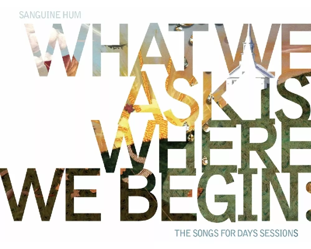 What We Ask Is Where We Begin: The Songs For Days