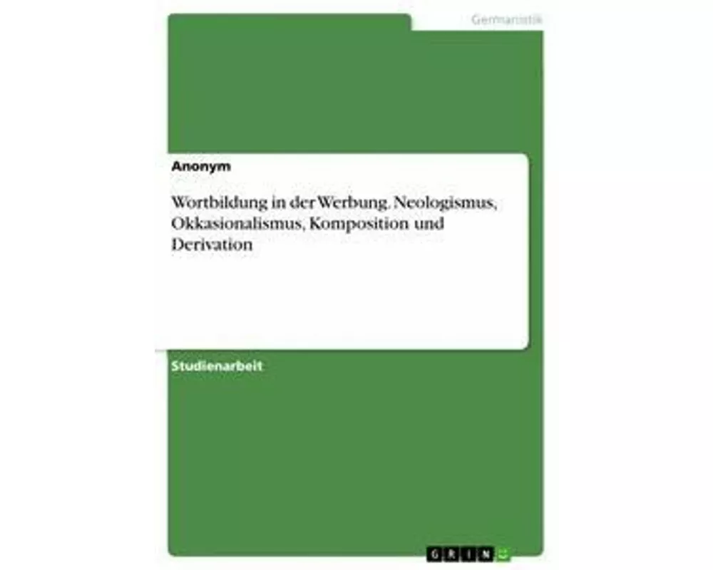 Wortbildung in der Werbung. Neologismus, Okkasionalismus, Komposition und Derivation