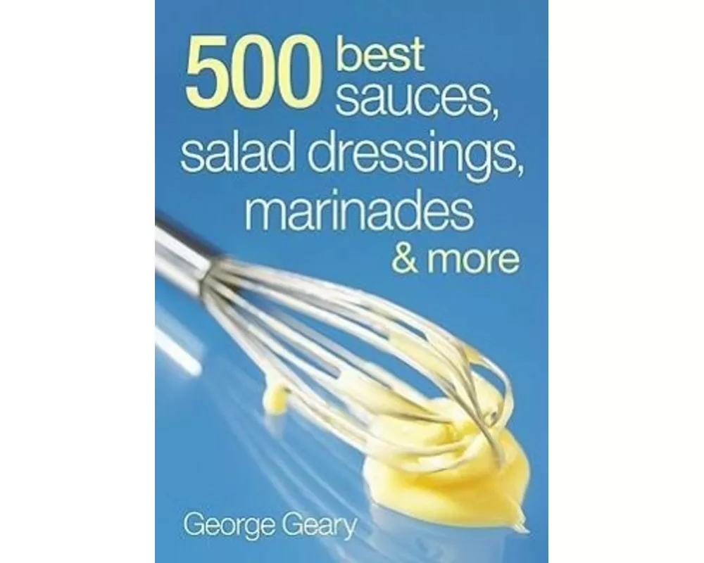 500 Best Sauces, Salad Dressings, Marinades and More