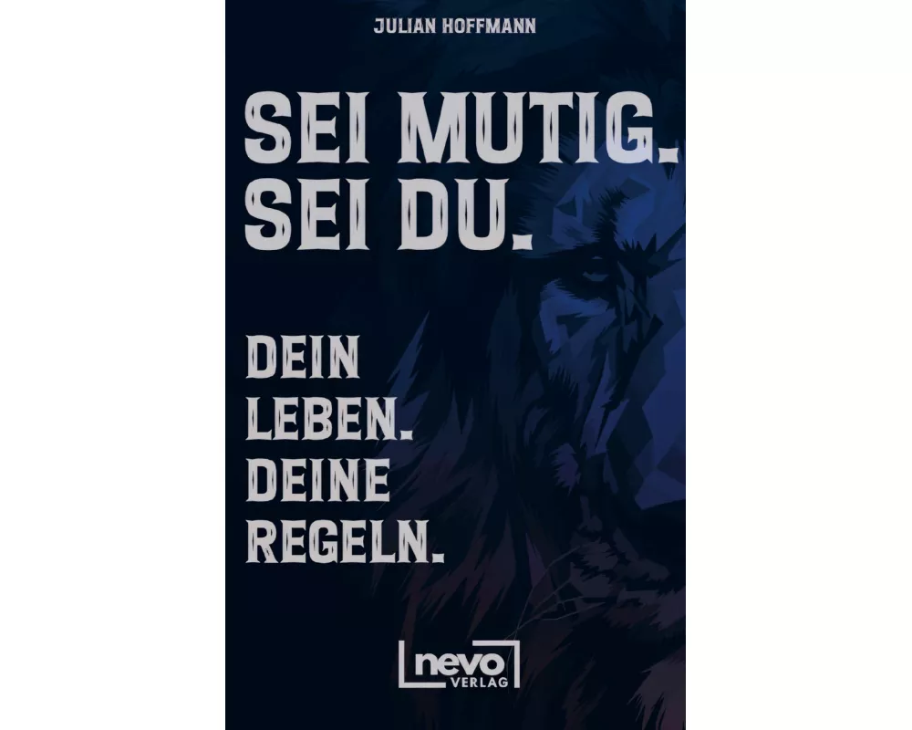 Sei mutig. Sei du. Dein Leben. Deine Regeln. Dein Weg zu mehr Selbstbewusstsein, Stärke und innerer Freiheit