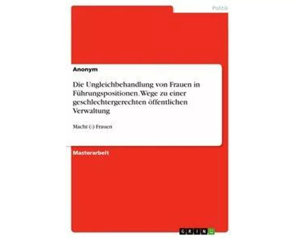 Die Ungleichbehandlung von Frauen in Führungspositionen. Wege zu einer geschlechtergerechten öffentlichen Verwaltung