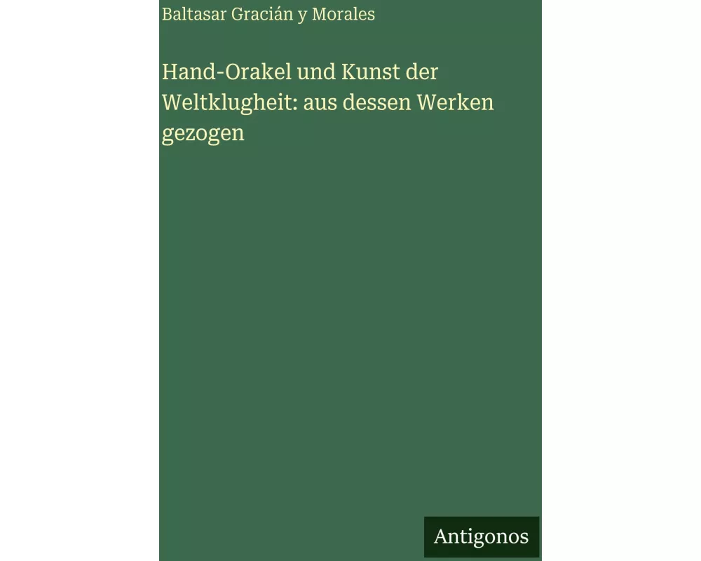 Hand-Orakel und Kunst der Weltklugheit: aus dessen Werken gezogen