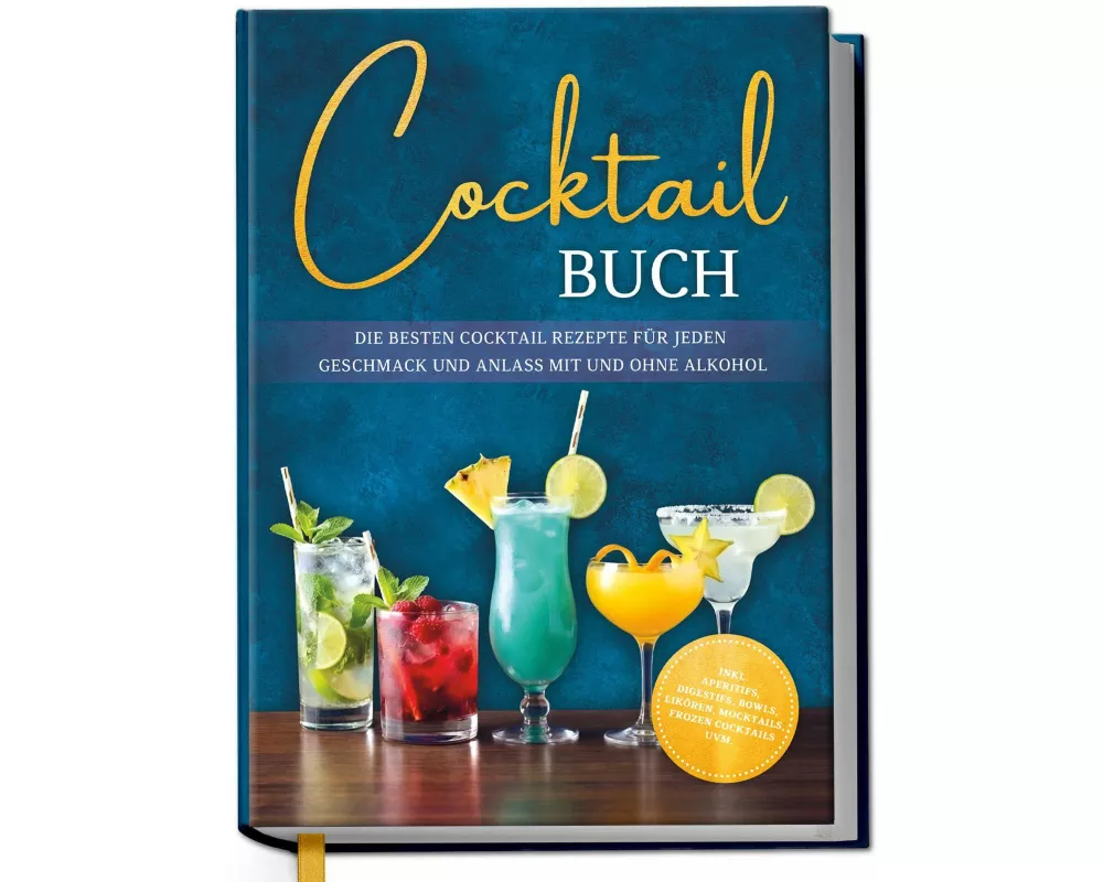 Cocktail Buch: Die besten Cocktail Rezepte für jeden Geschmack und Anlass mit und ohne Alkohol - inkl. Aperitifs, Digestifs, Bowls, Likören, Mocktails