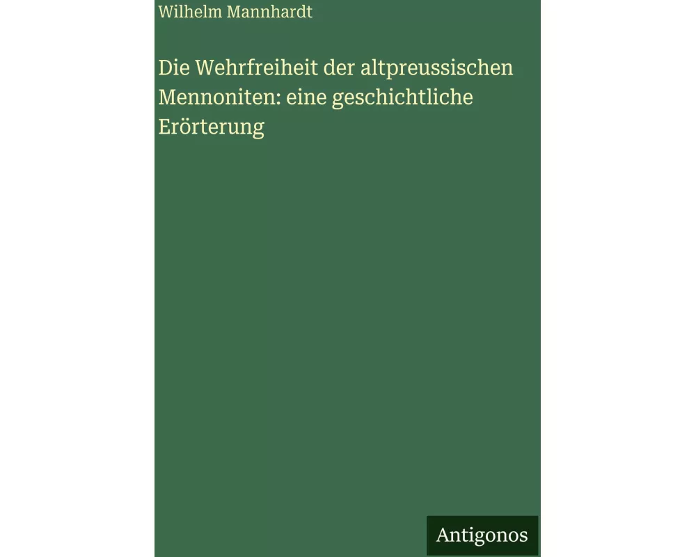 Die Wehrfreiheit der altpreussischen Mennoniten: eine geschichtliche Erörterung