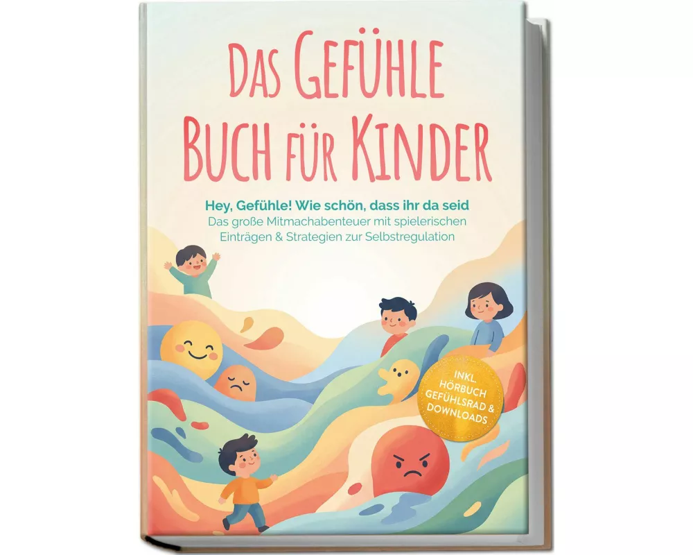 Das Gefühle Buch für Kinder: Hey, Gefühle! Wie schön, dass ihr da seid - Das große Mitmachabenteuer mit spielerischen Einträgen & Strategien zur Selbs