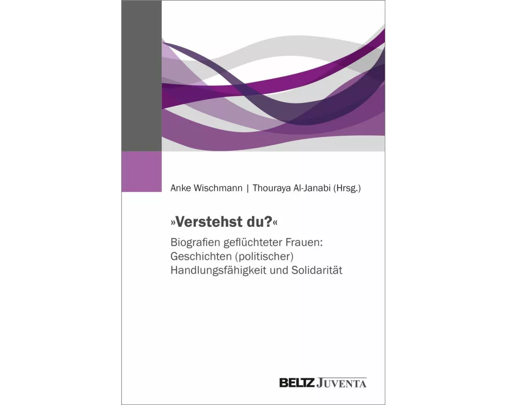 'Verstehst du?' Biografien geflüchteter Frauen: Geschichten (politischer) Handlungsfähigkeit und Solidarität