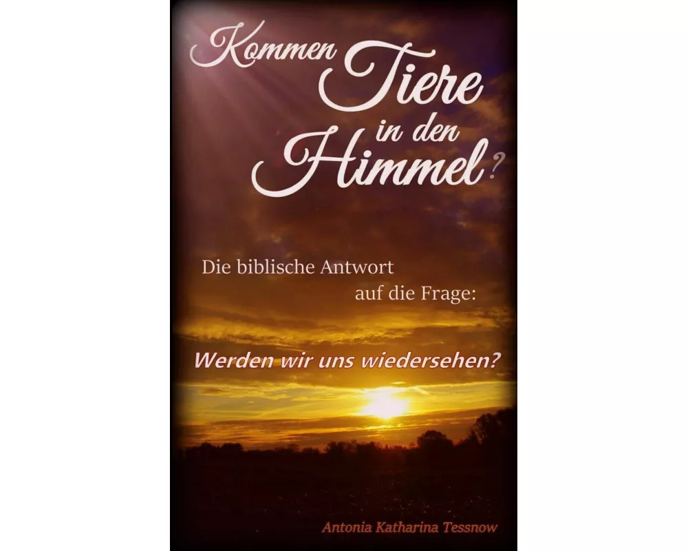Kommen Tiere in den Himmel? Die biblische Antwort auf die Frage: Werden wir uns wiedersehen?