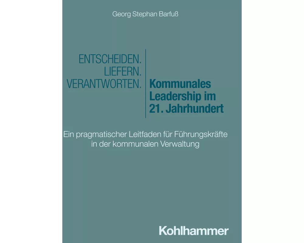 Entscheiden - Liefern - Verantworten. Kommunales Leadership im 21. Jahrhundert
