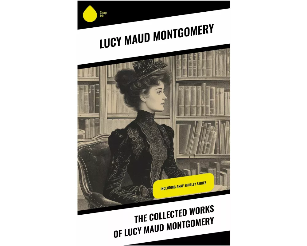 The Collected Works of Lucy Maud Montgomery