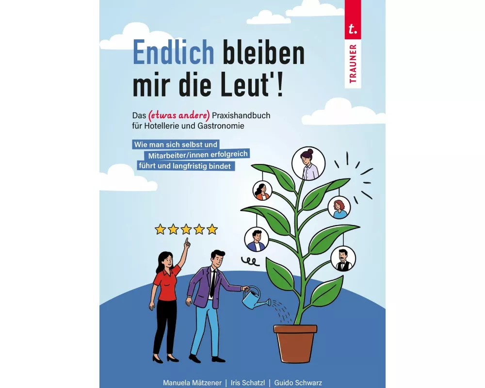 Endlich bleiben mir die Leut´! Das etwas andere Praxishandbuch für Hotellerie und Gastronomie