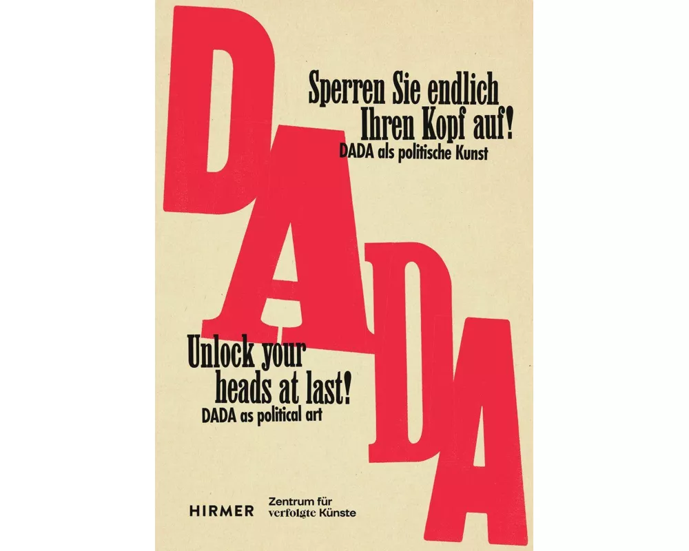 „Sperren Sie endlich Ihren Kopf auf!“ - UNLOCK YOUR HEADS AT LAST! Dada als politische Kunst zwischen den Weltkriegen - The political art of Dada betw