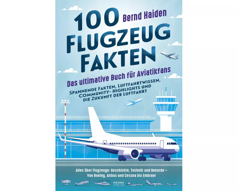 100 Flugzeug-Fakten – Das ultimative Buch für Aviatikfans: Spannende Fakten, Luftfahrtwissen, Community-Highlights und die Zukunft der Luftfahrt