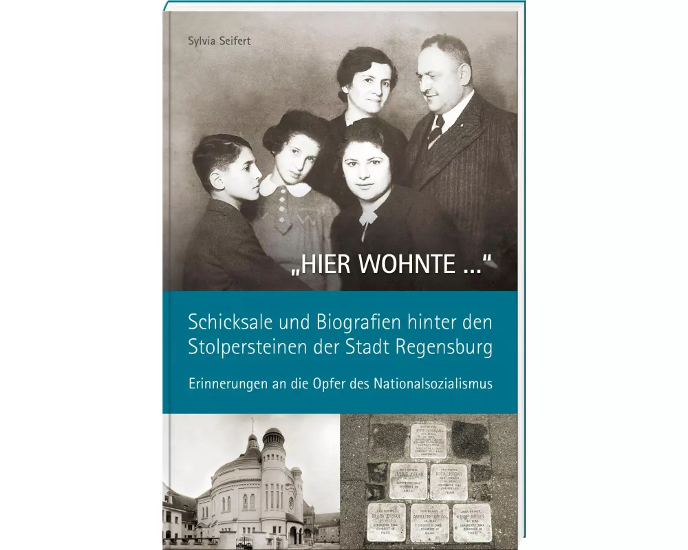 "HIER WOHNTE ..." - Schicksale und Biografien hinter den Stolpersteinen der Stadt Regensburg
