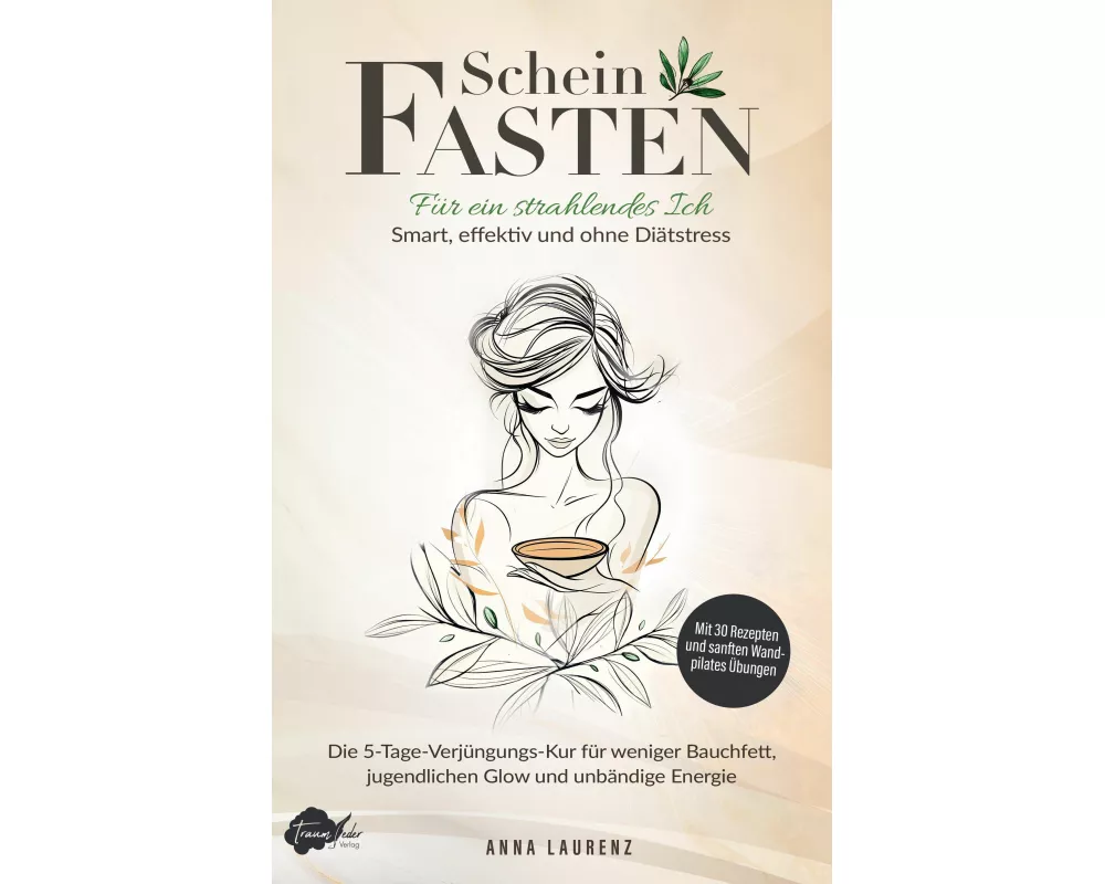 Scheinfasten: Für ein strahlendes Ich - Smart, effektiv und ohne Diätstress