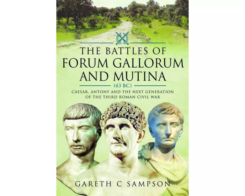 The Battles of Forum Gallorum and Mutina, 43 BC