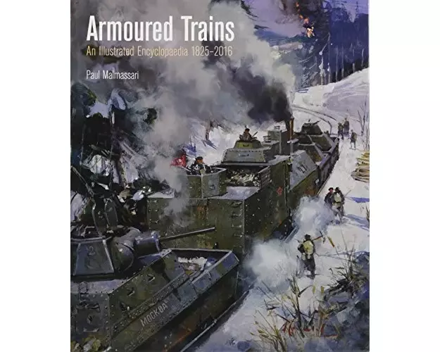 Armoured Trains: An Illustrated Encyclopaedia 1826-2016