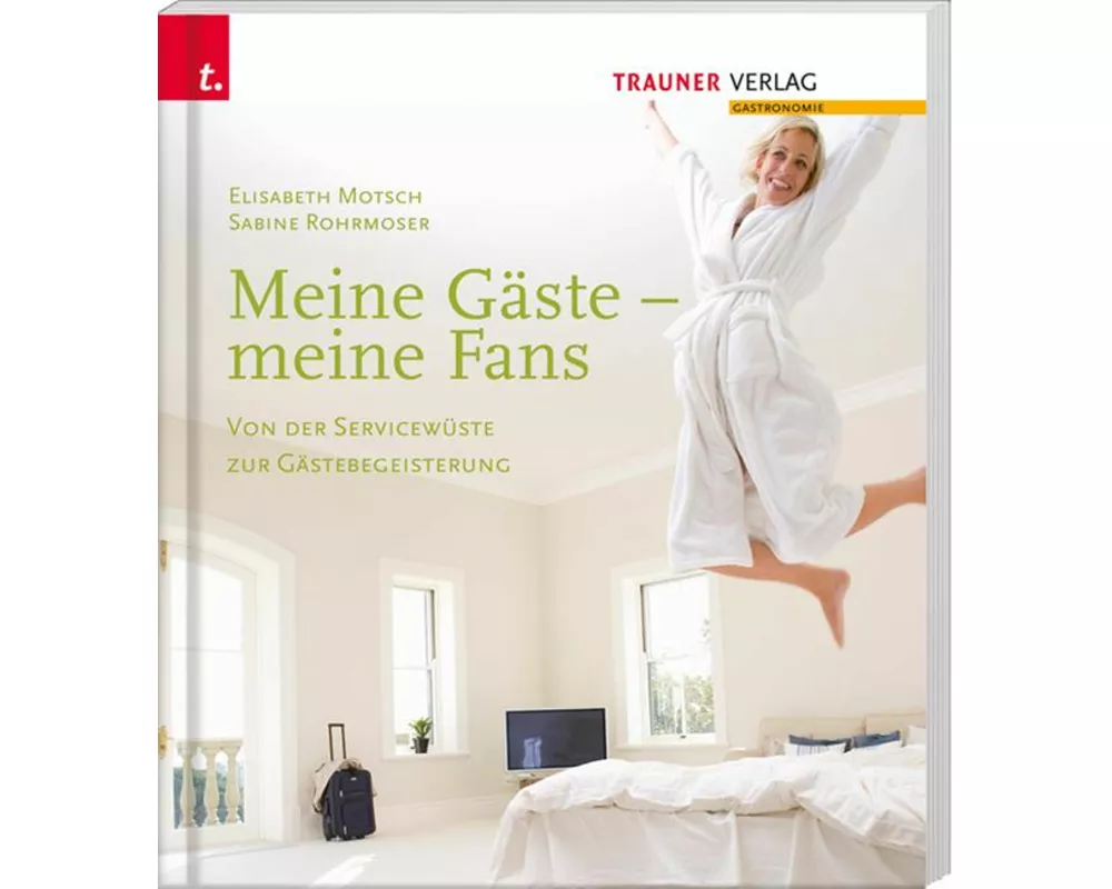 Meine Gäste - meine Fans Von der Servicewüste zur Gästebegeisterung