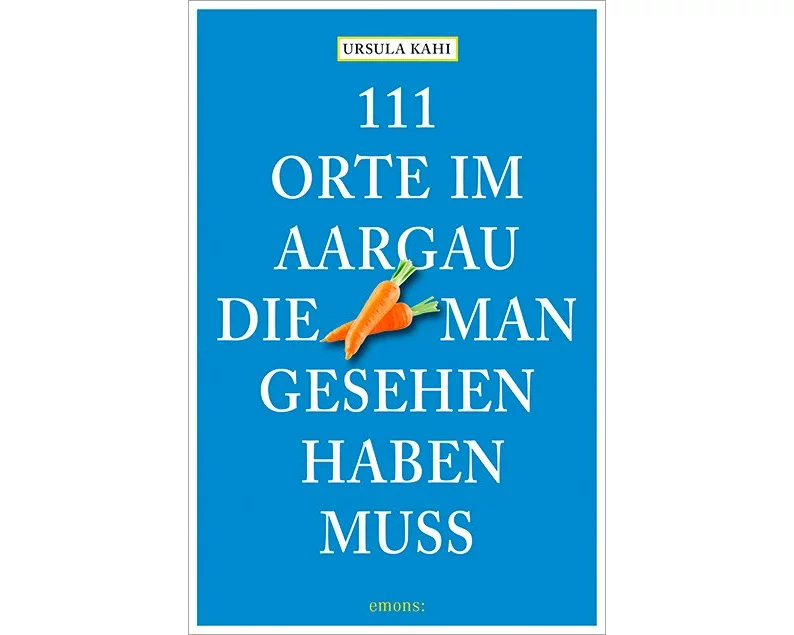 111 Orte im Aargau, die man gesehen haben muss