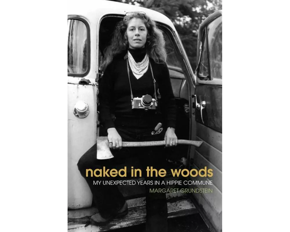 Naked in the Woods: My Unexpected Years in a Hippie Commune