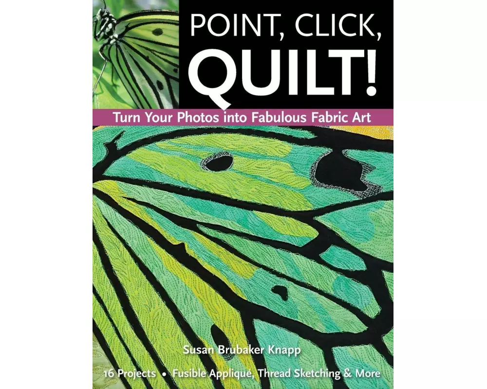 Point, Click, Quilt! Turn Your Photos into Fabulous Fabric Art - Print-On-Demand Edition
