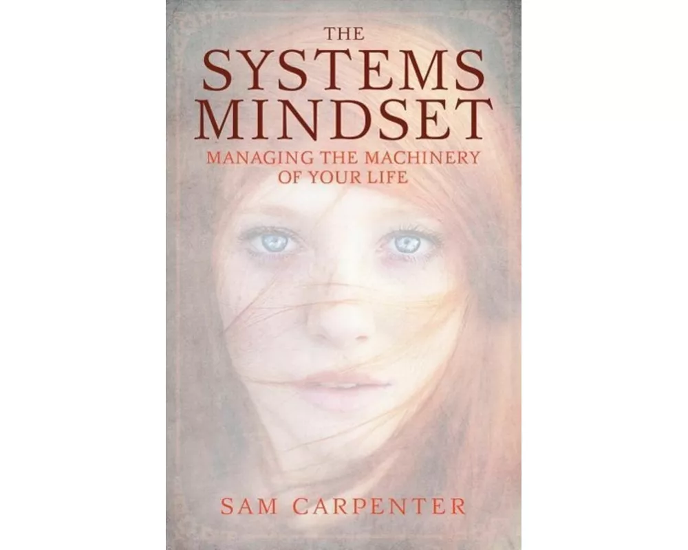 The Systems Mindset: Managing the Machinery of Your Life