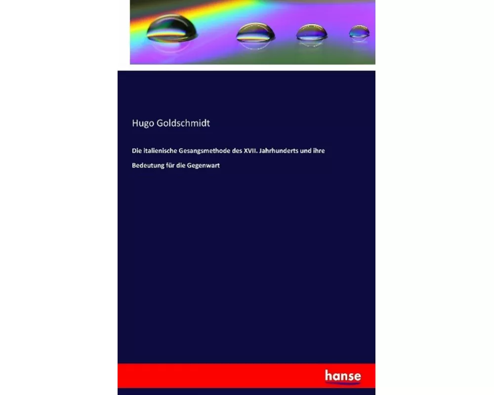 Die italienische Gesangsmethode des XVII. Jahrhunderts und ihre Bedeutung fr die Gegenwart