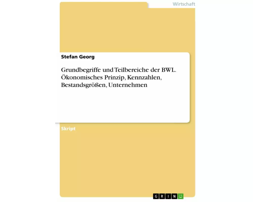 Grundbegriffe und Teilbereiche der BWL. Ökonomisches Prinzip, Kennzahlen, Bestandsgrößen, Unternehmen