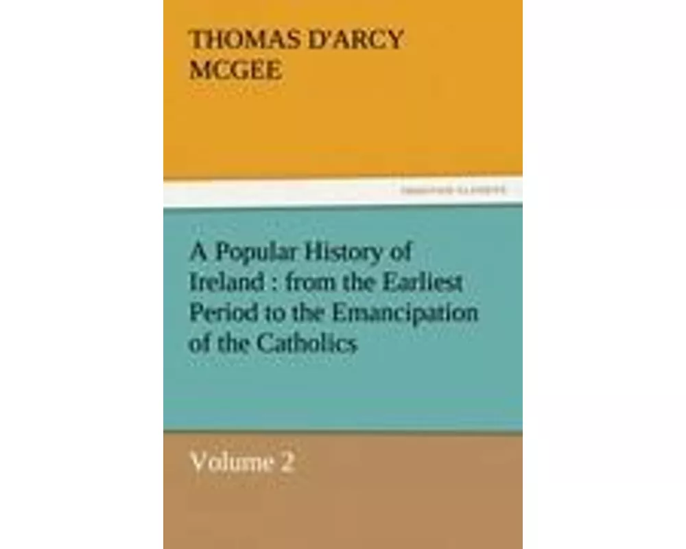 A Popular History of Ireland : from the Earliest Period to the Emancipation of the Catholics - Volume 2