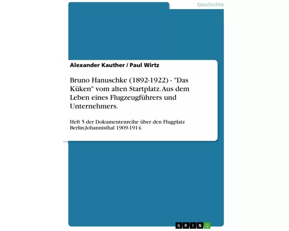 Bruno Hanuschke (1892-1922) - "Das Küken" vom alten Startplatz. Aus dem Leben eines Flugzeugführers und Unternehmers