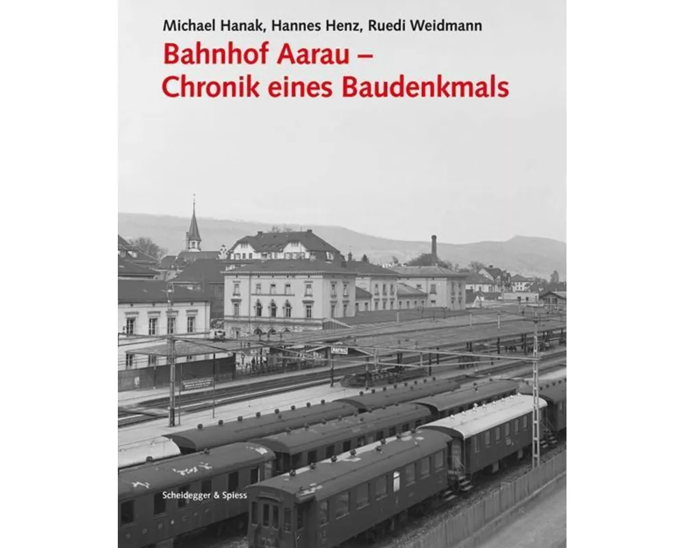 Bahnhof Aarau – Chronik eines Baudenkmals