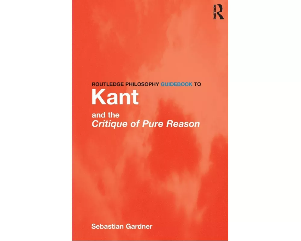 Routledge Philosophy Guidebook to Kant and the Critique of Pure Reason