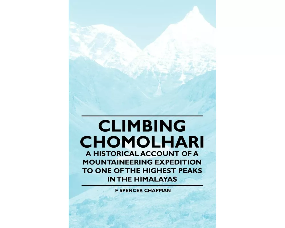 Climbing Chomolhari - A Historical Account of a Mountaineering Expedition to One of the Highest Peaks in the Himalayas