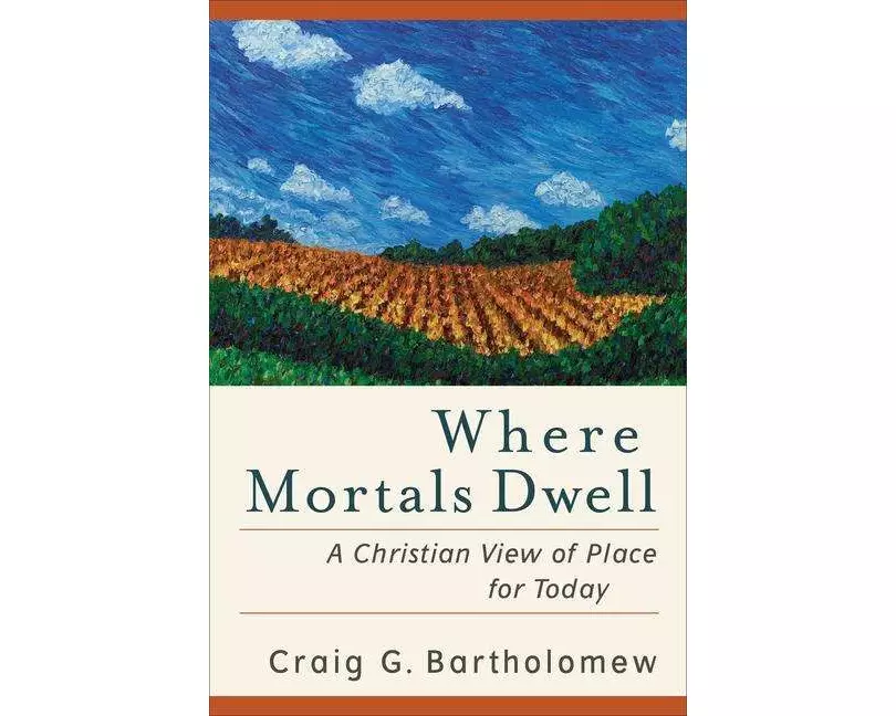 Where Mortals Dwell - A Christian View of Place for Today